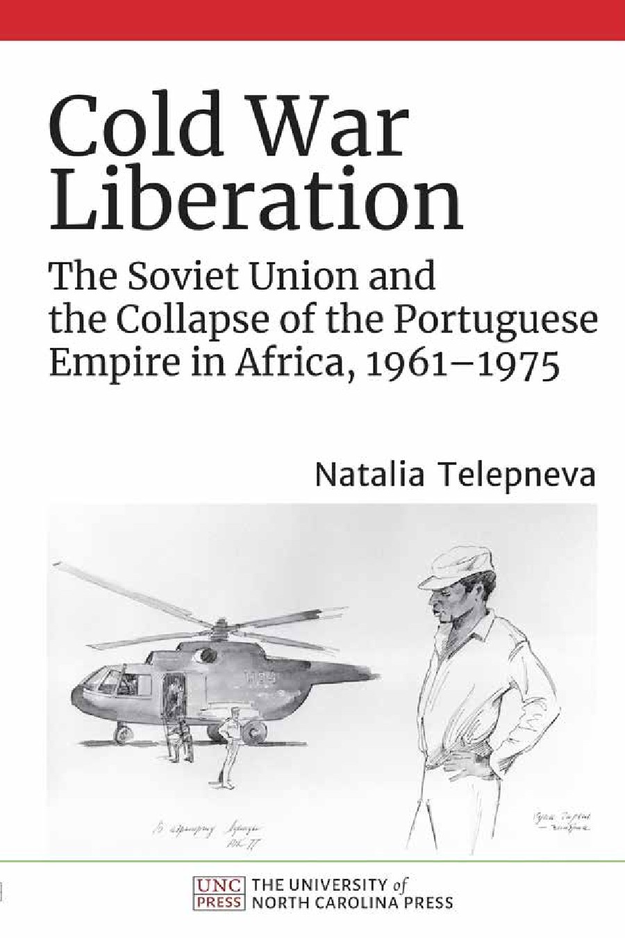 Cold War Liberation: The Soviet Union and the Collapse of the Portuguese Empire in Africa, 1961-1975 1 Cold War Liberation: The Soviet Union and the Collapse of the Portuguese Empire in Africa, 1961-1975